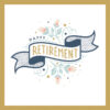 White card with gold rim. A banner in the centre. with the text Happy Retirement, decorated with flowers and stars.