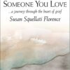 When You Lose Someone You Love - a journey through the heart of grief by Susan Squellati Florence