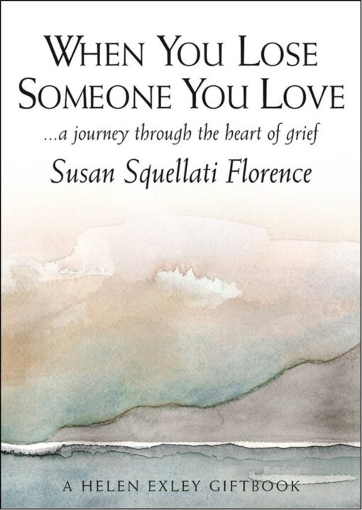 When You Lose Someone You Love - a journey through the heart of grief by Susan Squellati Florence