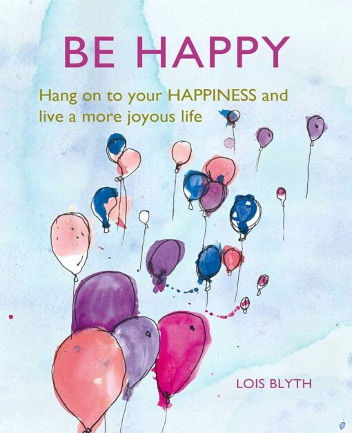 Book entitled Be Happy: Hang on to your happiness and live a more joyous life. Author Lois Blyth.
