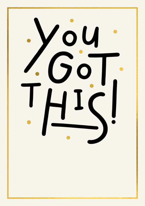 A white card with gold border and gold spots surrounding black text which reads 'You Got This!'.