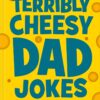 Terribly Cheesy Dad Jokes