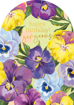 Arch shaped card with illustrations of colourful pansies in yellow and purple. Gold text in the centre reads 'happy birthday! gorgeous'.