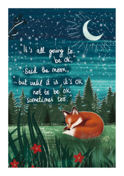 Greeting card with an illustration of a fox asleep on the grass beneath a star filled night sky. There is a crescent moon in the sky and a dense forest in the background. The bottom of the card has red flowers. White text reads 'It's all going to be ok," said the moon, "but until it is, it's OK not be OK sometimes too."