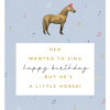 A pale blue card with a pattern of colourful musical notes. There is an illustration of a horse wearing a party hat. In a white box below the horse, text reads ''Ned wanted to sing happy birthday...but he's a little horse!'.